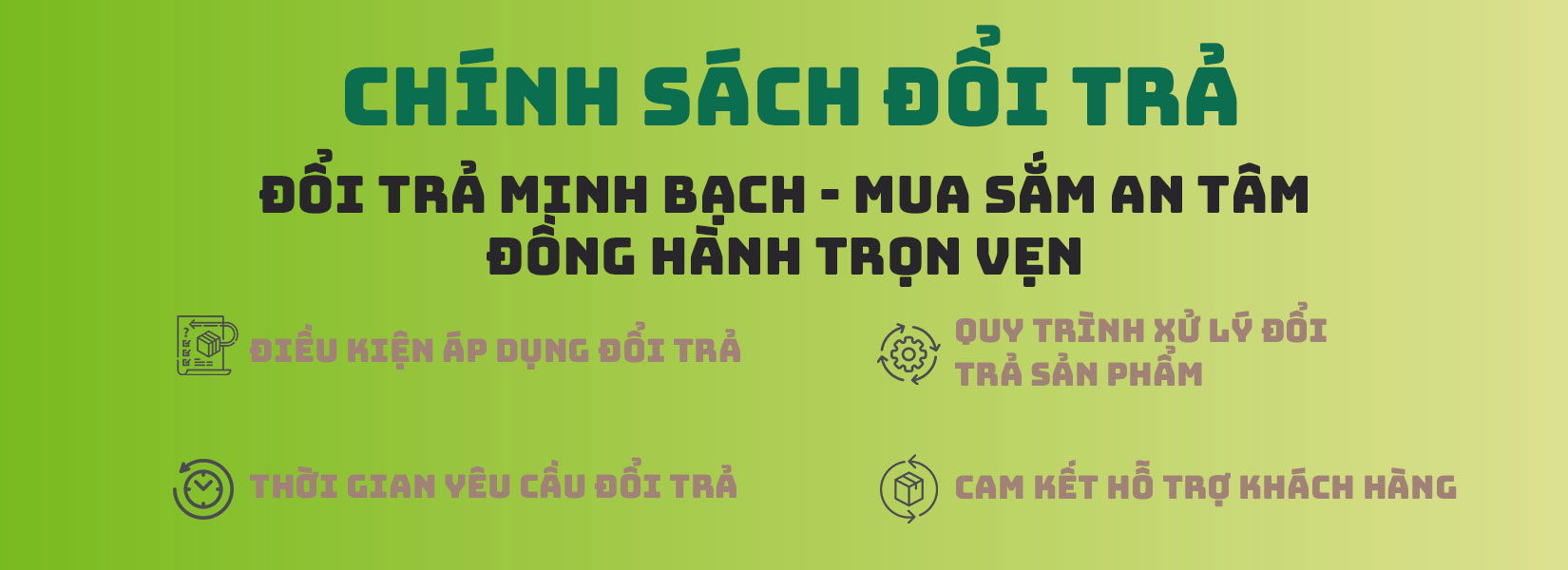 Đổi trả minh bạch - Mua sắm an tâm - Đồng hành trọn vẹn
